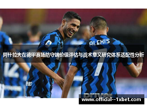 阿什拉夫在德甲赛场防守端价值评估与战术意义研究体系适配性分析