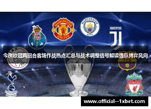 今夜欧冠两回合客场作战热点汇总与战术调整信号解读强队博弈风向